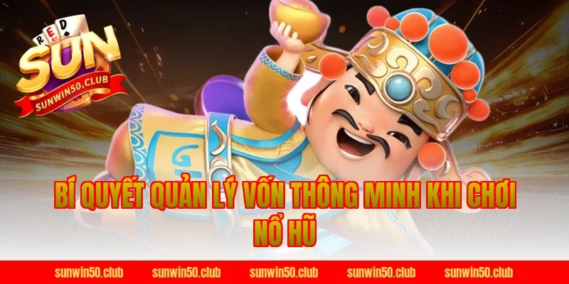 Bí Quyết Quản Lý Vốn Thông Minh Khi Chơi Nổ Hũ