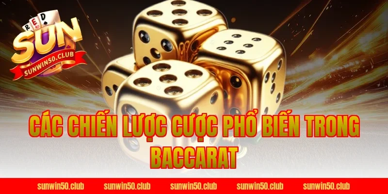 Các Chiến Lược Cược Phổ Biến Trong Baccarat