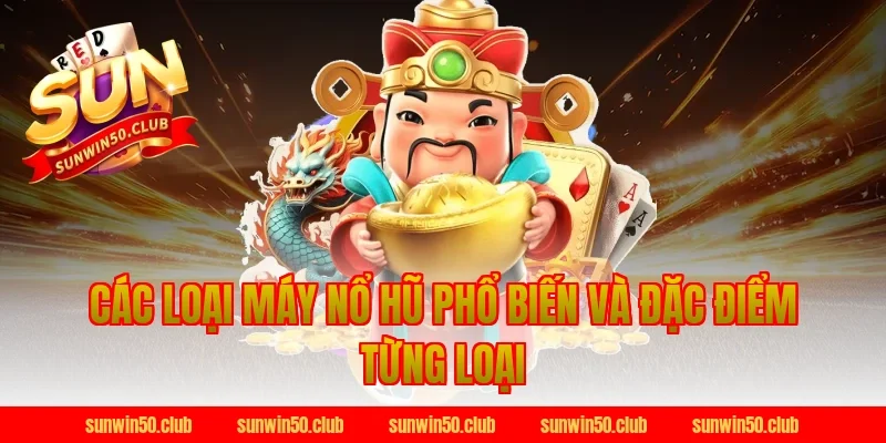 Các Loại Máy Nổ Hũ Phổ Biến Và Đặc Điểm Từng Loại