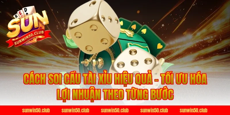 Cách Soi Cầu Tài Xỉu Hiệu Quả - Tối Ưu Hóa Lợi Nhuận Theo Từng Bước