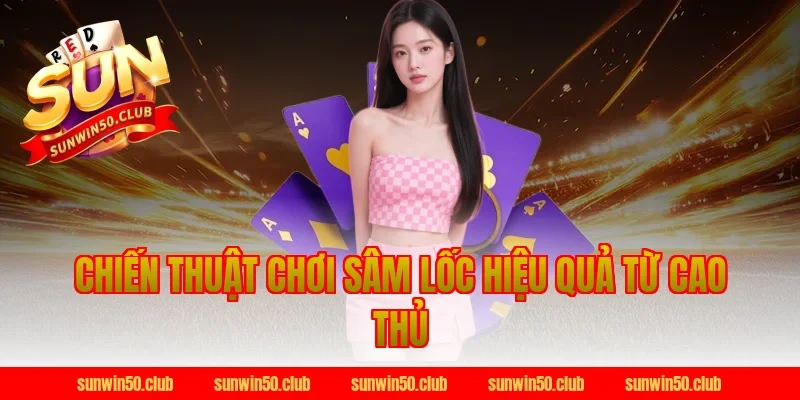 Chiến Thuật Chơi Sâm Lốc Hiệu Quả Từ Cao Thủ
