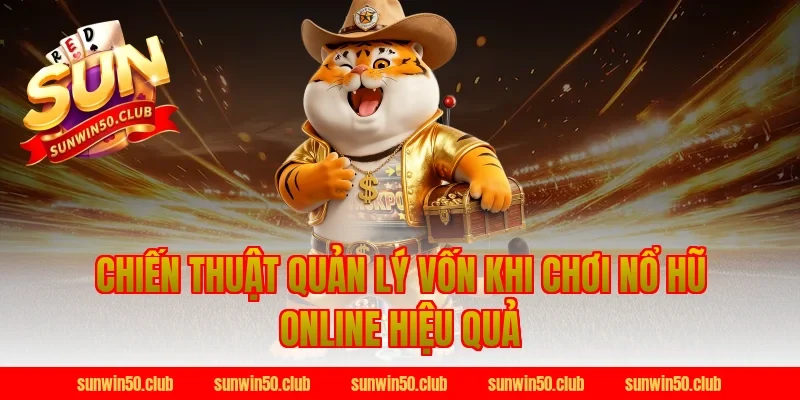 Chiến Thuật Quản Lý Vốn Khi Chơi Nổ Hũ Online Hiệu Quả