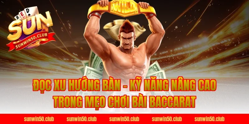 Đọc Xu Hướng Bàn – Kỹ Năng Nâng Cao Trong Mẹo Chơi Bài Baccarat