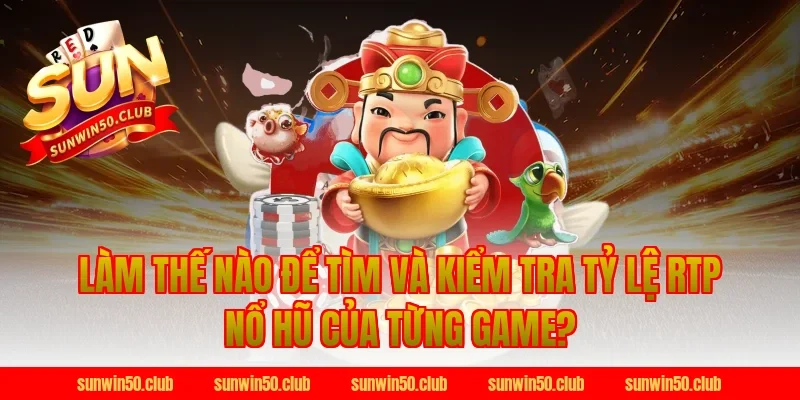 Làm Thế Nào Để Tìm Và Kiểm Tra Tỷ Lệ RTP Nổ Hũ Của Từng Game?
