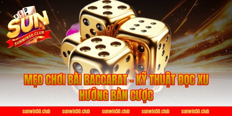 Mẹo Chơi Bài Baccarat – Kỹ Thuật Đọc Xu Hướng Bàn Cược
