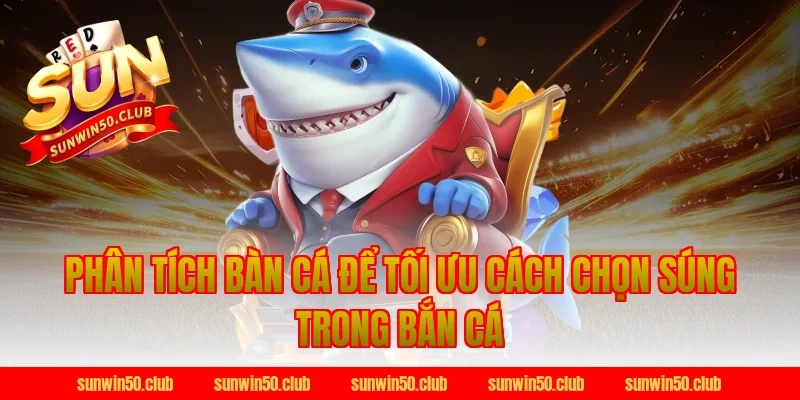 Phân tích bàn cá để tối ưu cách chọn súng trong bắn cá