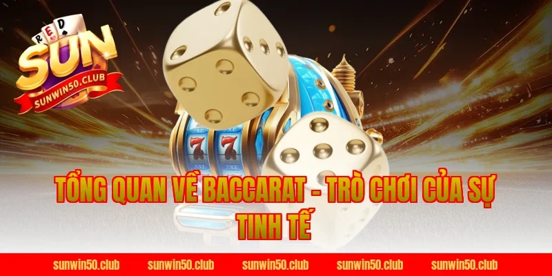 Tổng Quan Về Baccarat – Trò Chơi Của Sự Tinh Tế