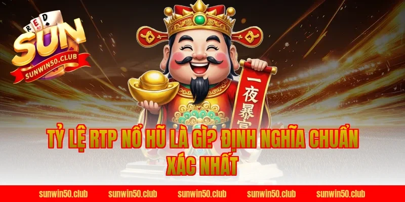 Tỷ Lệ RTP Nổ Hũ Là Gì? Định Nghĩa Chuẩn Xác Nhất